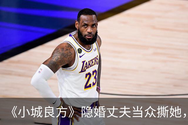 《小城良方》隐婚丈夫当众撕她，暗恋刘铮亮无果，选了“逃兵”