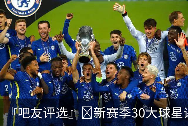 『吧友评选』🌟新赛季30大球星评选👑谁能压哨入选？