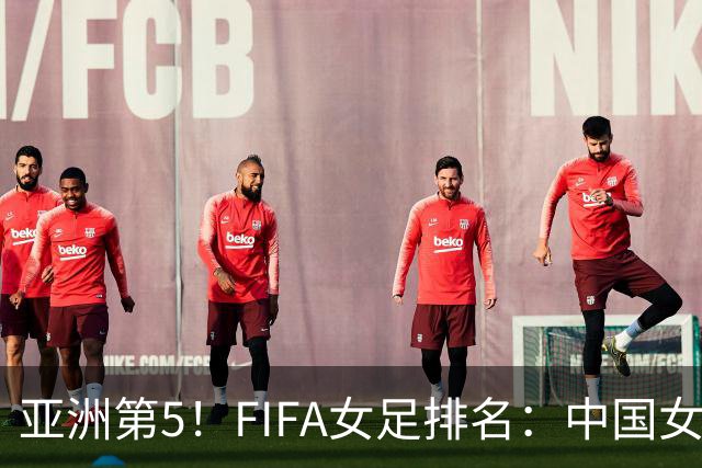 亚洲第5！FIFA女足排名：中国女足降至世界第18 被韩国反超