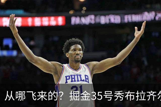 从哪飞来的？掘金35号秀布拉齐尔化身樱木花道 首节5分钟狂揽7板