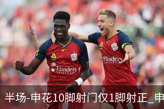 半场-申花10脚射门仅1脚射正 申花0-0河南