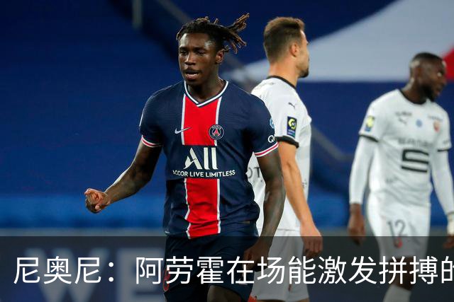 尼奥尼：阿劳霍在场能激发拼搏的斗志 范戴克等人给予我巨大帮助