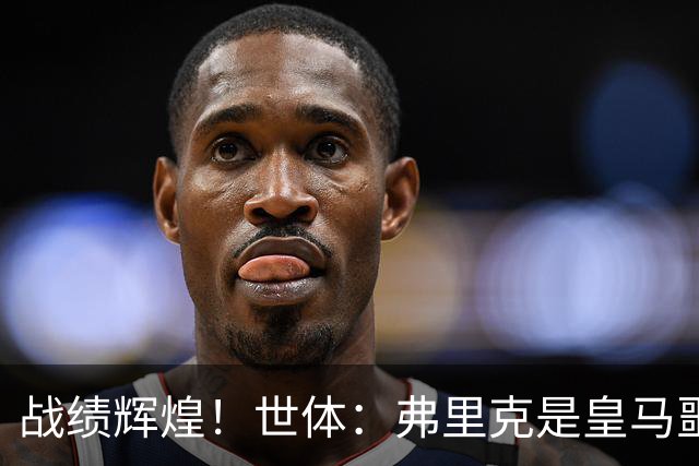 战绩辉煌！世体：弗里克是皇马噩梦！7战6胜+轰22球+4次直接夺冠