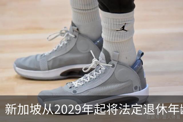 新加坡从2029年起将法定退休年龄提至65岁 ，再就业年龄提高至70岁：对于到达法定退休年龄和再就业年龄后，仍继续工作者，将配套减轻税负