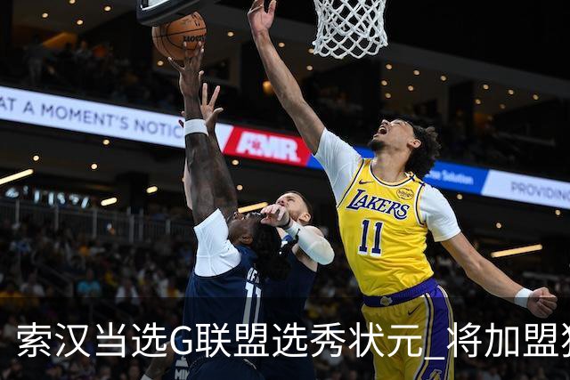 索汉当选G联盟选秀状元 将加盟独行侠下属德州传奇队