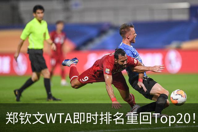 郑钦文WTA即时排名重回Top20！王欣瑜排名38！施晗升至152！