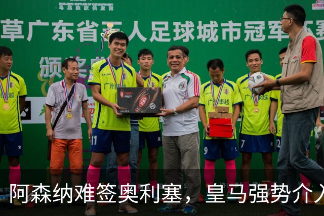 阿森纳难签奥利塞，皇马强势介入成关键阻碍