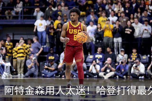 阿特金森用人太迷！哈登打得最久，海佐尼亚被弃，无脑信任梅里尔