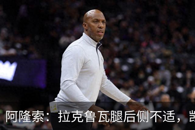 阿隆索：拉克鲁瓦腿后侧不适，凯塞多、古斯托小问题