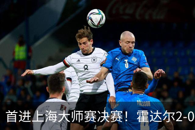 首进上海大师赛决赛！霍达尔2-0爆冷前赛会冠军梅总 将战弗基纳