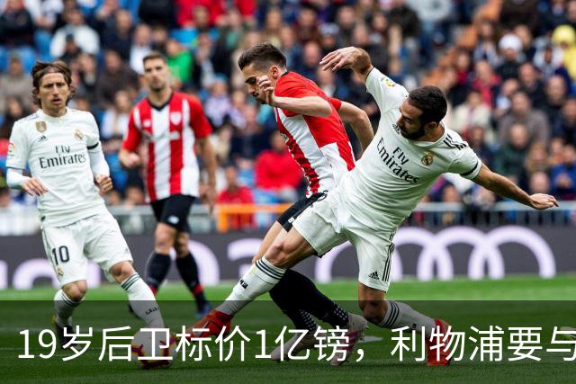 19岁后卫标价1亿镑，利物浦要与皇马抢人